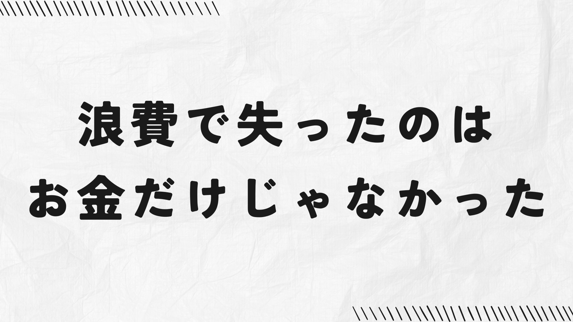 浪費で失ったのは、お金だけじゃなかった
