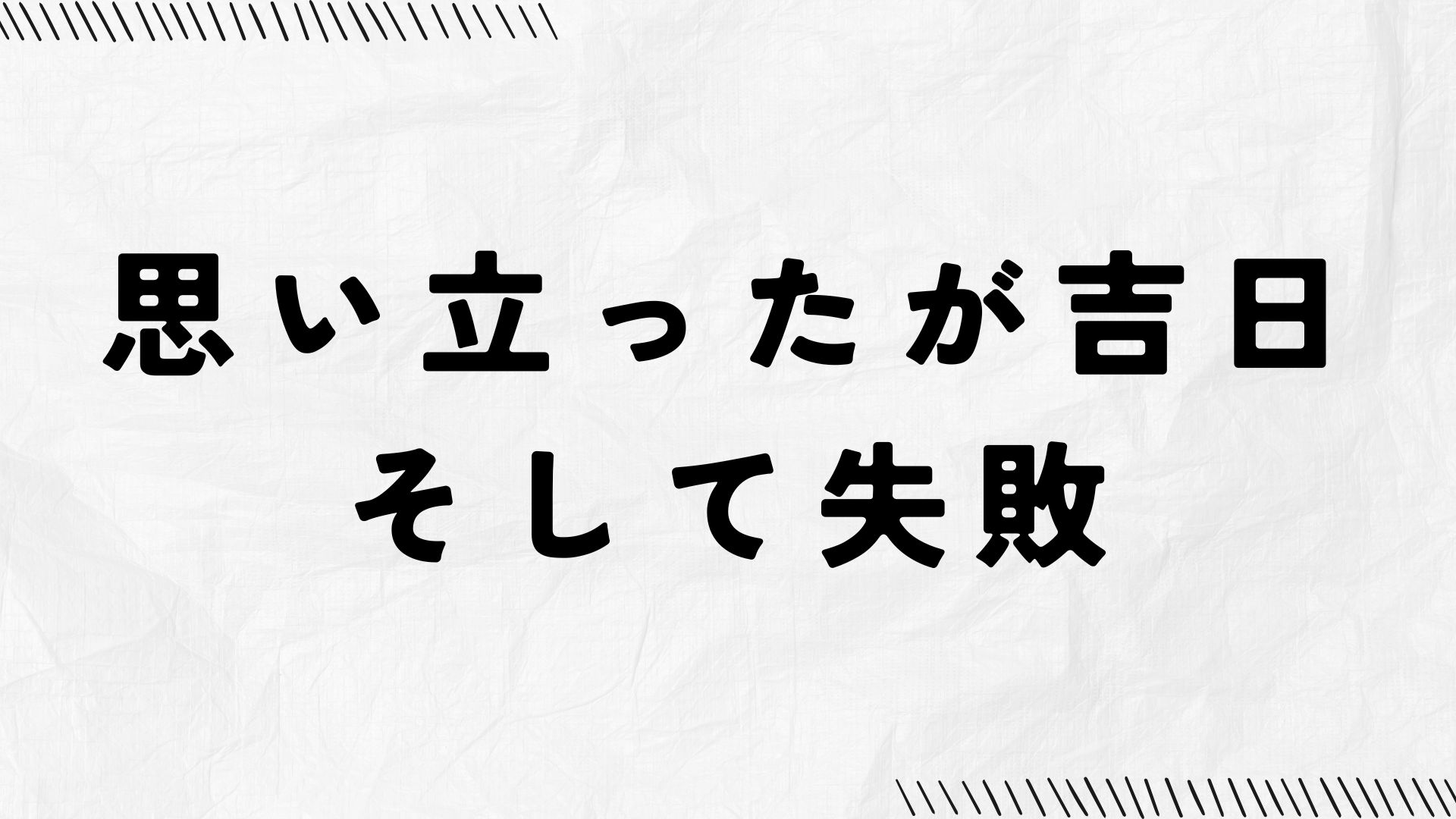 思い立ったが吉日、そｈして失敗