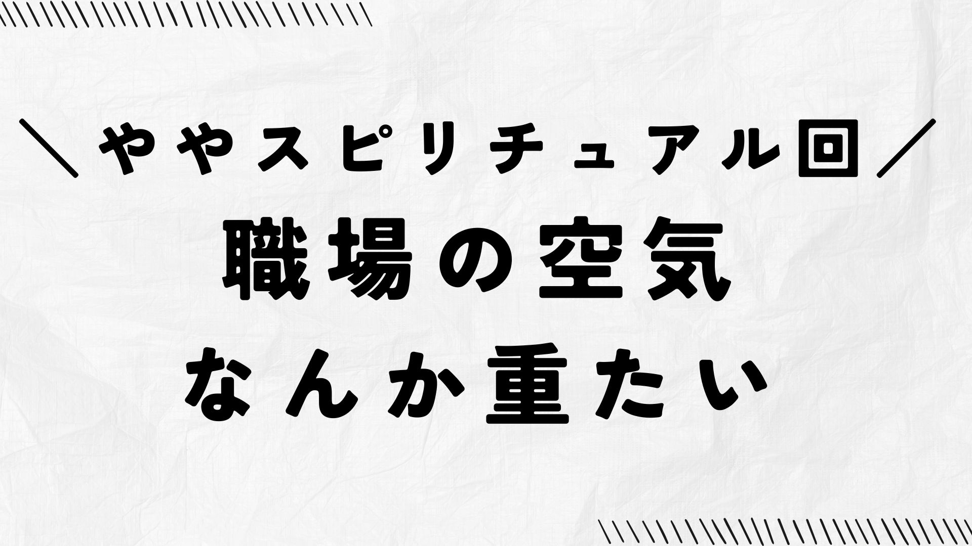 ややスピリチュアル回。 職場の空気、なんか重たい。