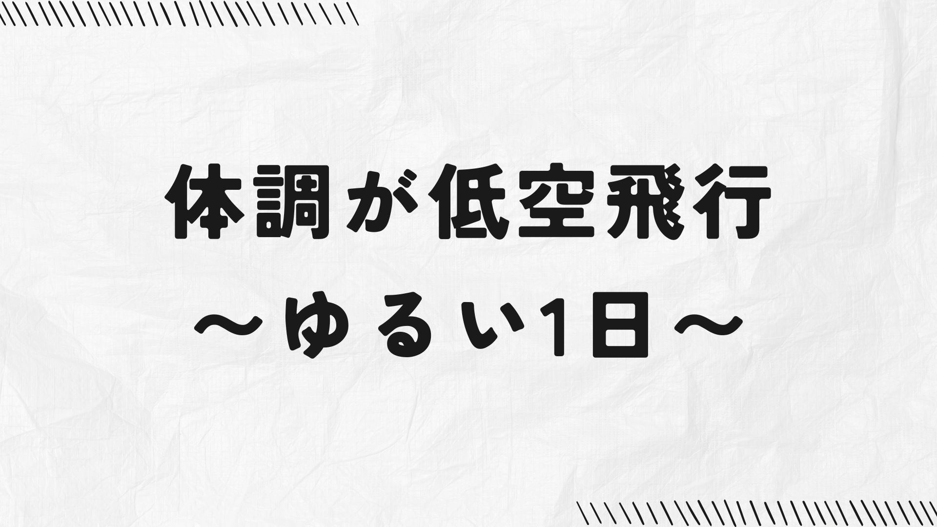 体調が低空飛行な、ゆるい１日